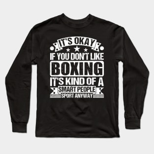 It's Okay If You Don't Like Boxing It's Kind Of A Smart People Sports Anyway Boxing Lover Long Sleeve T-Shirt